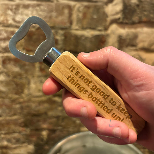 'It's Not Good to Keep Things Bottled Up!' Etched Bottle Opener