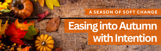 A Season of Soft Change: Easing into Autumn with Intention