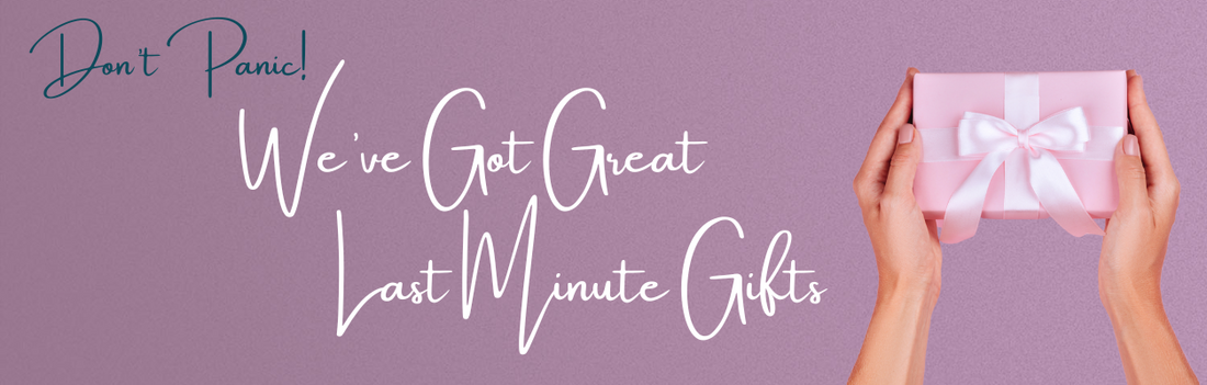 Don’t Panic , We’ve Got Great Last Minute Gifts