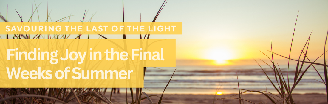 Savouring the Last of the Light: Finding Joy in the Final Weeks of Summer | Blog