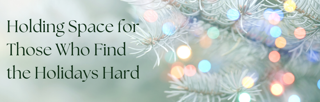 Holding Space for Those Who Find the Holidays Hard