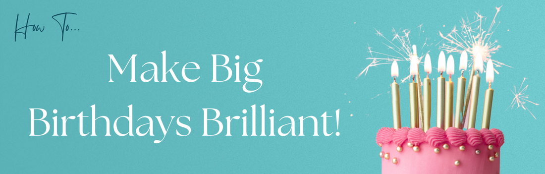 How to… Make Big Birthdays Brilliant