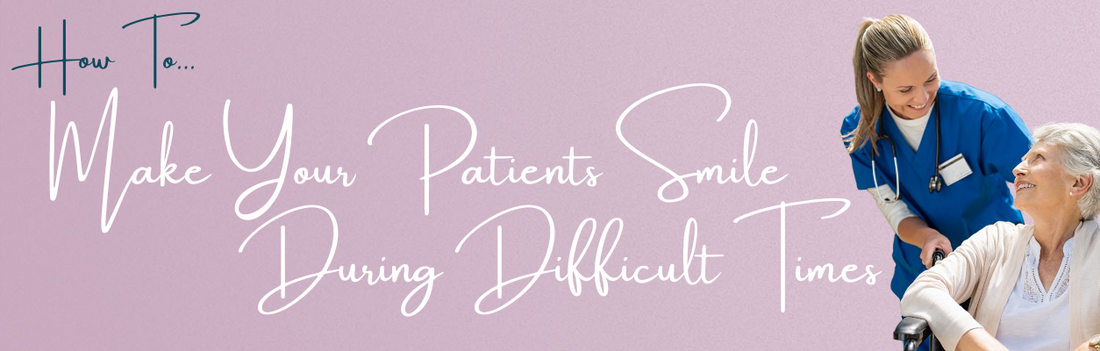 How to Make Patients Smile During Difficult Times