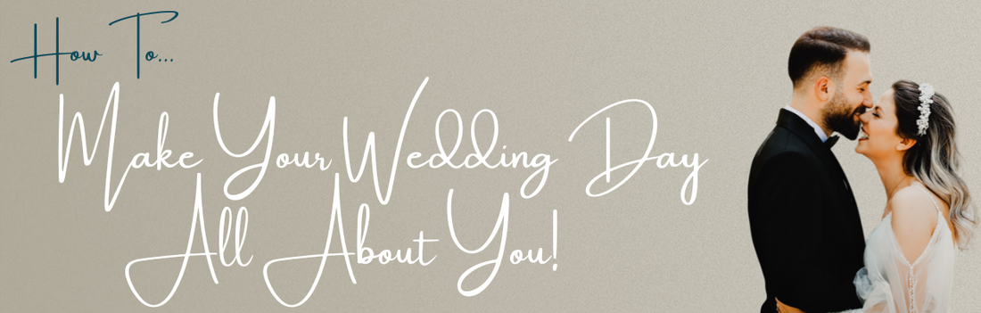 How to Make Your Wedding Day All About You