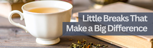 Little Breaks That Make a Big Difference | 5 Tips | Blog