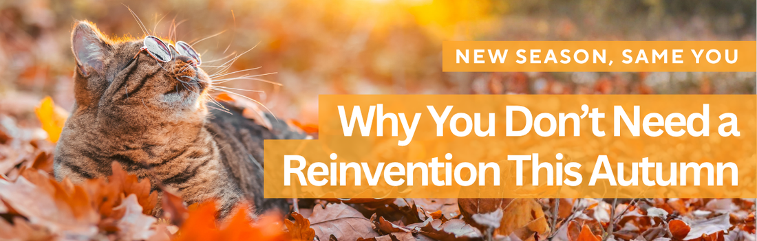 New Season, Same You: Why You Don’t Need a Reinvention This Autumn | Blog Banner