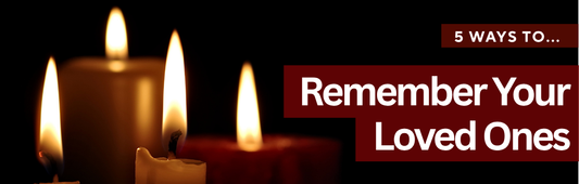 5 Ways to Remember Your Loved Ones Blog