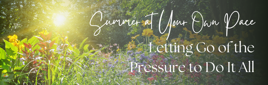 Blog Banner: Summer at Your Own Pace - Letting Go of the Pressure to Do It All