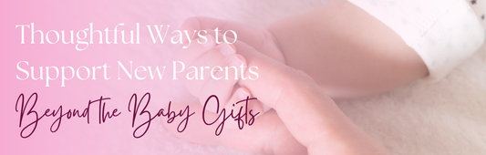 Thoughtful Ways to Support New Parents (Beyond the Baby Gifts)